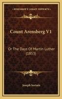 Count Arensberg V1: Or The Days Of Martin Luther 1164613901 Book Cover