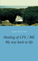 Healing of CFS / ME: My way back to life 3750476950 Book Cover