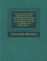 Verzeichni� Des Lehrer-Personals Und Der S�mmtlichen Studirenden an Der K�nigl. Ludwig-Maximilians-Universit�t in M�nchen: Im Studienjahre .. 1249943442 Book Cover