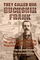 They Called Him Buckskin Frank: The Life and Adventures of Nashville Franklyn Leslie (A.C. Greene Series Book 19) 1574417126 Book Cover