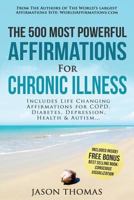 Affirmation the 500 Most Powerful Affirmations for Chronic Illness: Includes Life Changing Affirmations for Copd, Diabetes, Depression, Health & Autism 1541240596 Book Cover