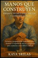 Manos que Construyen: Español Técnico para Oficios y Construcción: Lecturas y preguntas de vocabulario para dominar el español de oficios y prepararte ... ) Vocabulary & Reading Comprehension) B0G48Z4XJY Book Cover