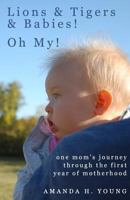 Lions & Tigers & Babies! Oh My!: One Mom's Journey Through the First Year of Motherhood 0983339007 Book Cover