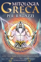 Mitologia Greca Per Ragazzi: Scopri le Meraviglie e le Affascinanti Avventure delle Divinità Greche, i Titani, i Mostri, gli Eroi e le loro leggend B0BX9B5TMC Book Cover