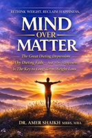 MIND OVER MATTER: The Great Dieting Depression - Why Dieting Fails - And Why Happiness Is The Key To Long Term Weight Loss 1919185852 Book Cover