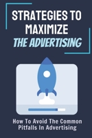 Strategies To Maximize The Advertising: How To Avoid The Common Pitfalls In Advertising: Measurement Of Results B09C2ZG119 Book Cover