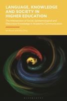 Language, Knowledge and Society in Higher Education : The Intersection of Social, Epistemological and Discursive Knowledge in Academic Communication 1350469548 Book Cover