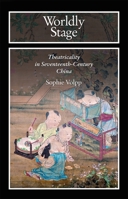 Worldly Stage: Theatricality in Seventeenth-Century China (Harvard East Asian Monographs) 0674021444 Book Cover
