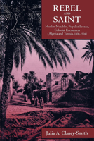 Rebel and Saint: Muslim Notables, Populist Protest, Colonial Encounters (Algeria and Tunisia, 1800-1904) 0520212169 Book Cover