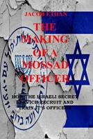 The Making Of A Mossad Officer: HOW THE ISRAELI SECRET SERVICE RECRUIT AND TRAIN ITS OFFICERS B0BXN7J79T Book Cover