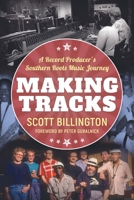 Making Tracks: A Record Producer’s Southern Roots Music Journey 1496839153 Book Cover