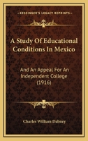 A Study Of Educational Conditions In Mexico: And An Appeal For An Independent College 1436752450 Book Cover