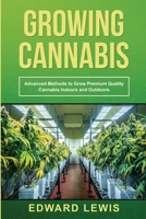 Growing Cannabis: Advanced Methods to Grow Premium Quality Cannabis Indoors and Outdoors 1088255868 Book Cover