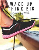 Running Log Book : Wake up Think Big, Running Diary, Runners Training Log, Running Logs, Track Time, Distance 1730976239 Book Cover