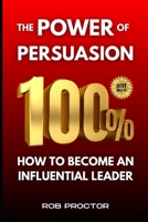 The Power of Persuasion: How to Become an 100% Influential Leader B0C2SDCP82 Book Cover