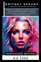 Britney Spears: A jornada da princesa do pop: Biografia, patrimônio líquido, estilo de vida, triunfos, segredos da icônica sensação pop, conquistas, ... contados e muito mais (Portuguese Edition) B0CNWVXHJZ Book Cover