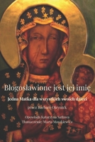 BLOGOSLAWIONE JEST JEJ IMIE: To poruszajaca i refleksyjna opowiesc o zyciu oraz duchowej misji Najswietszej Maryi Panny. Ksiazka zostala oparta na ... Mistycznego Miasta Bozego. (Polish Edition) B0GHRCT6VW Book Cover