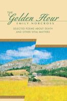 The Golden Hour: Selected Poems About Death And Other Vital Matters 059544167X Book Cover