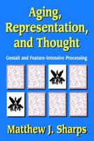 Aging, Representation, and Thought: Gestalt and Feature-Intensive Processing 1412847613 Book Cover