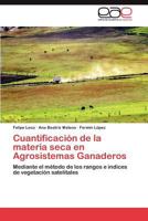 Cuantificación de la materia seca en Agrosistemas Ganaderos: Mediante el método de los rangos e índices de vegetación satelitales 3847359495 Book Cover