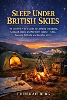 SLEEP UNDER BRITISH SKIES: The Insider's A-to-Z Guide to Camping in England, Scotland, Wales, and Northern Ireland — Sites, Seasons, Kit Lists, and Campfire Secrets B0H9HK561P Book Cover