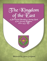 The Kingdom of the East: A Territorial Heraldry Coloring Book of the Second Kingdom, circa AS LV B087SDMLSS Book Cover