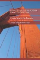 LA IMPORTANCIA DE LA GESTIÓN EN LA CONSTRUCCIÓN: Una mirada de Futuro (Spanish Edition) 9564220831 Book Cover