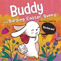Buddy the Burping Easter Bunny: A Rhyming, Read Aloud Story Book, Perfect Easter Basket Gift for Boys and Girls (Farting Adventures) 1637310757 Book Cover