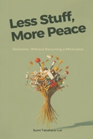 Less Stuff, More Peace: Declutter Without Becoming a Minimalist 9376551176 Book Cover