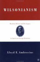 Wilsonianism: Woodrow Wilson and His Legacy in American Foreign Relations 1403960097 Book Cover