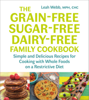 Grain-Free, Sugar-Free, Dairy-Free Family Cookbook: Simple and Delicious Recipes for Cooking with Whole Foods on a Restrictive Diet 1603587594 Book Cover