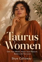 Taurus Women: Own Your Worth, Honor Your Pleasure, Build a Life You Love B0H5V1R83G Book Cover