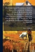 Picturesque Hinsdale. Forty Illustrations of Streets, Public Buildings and Private Residences Made by the Photo Gelatine Process, From Negatives Made by Wm. H. Baker. Gelatine Prints by E.J. Phelps B0FJRKVZDK Book Cover