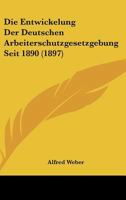 Die Entwickelung Der Deutschen Arbeiterschutzgesetzgebung Seit 1890 (1897) 1161084673 Book Cover