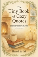 The Tiny Book of Cozy Quotes. A Small Gift Book of Hygge Quotes for Slow Living - Perfect for Christmas Gift Books for Women and Book Lover Gift ... fireplaces, cocoa, snow, and being present. 2266724215 Book Cover