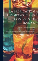La Fabrication Des Sirops Et Des Conserves De Raisins: Avec Notice Historique Et Chronologique Du Corps Sucrant... 1020596996 Book Cover
