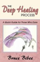 The Deep Healing Process: A Quick Guide for Those Who Dare 0741423669 Book Cover