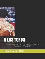 A LOS TOROS: Anales de la plaza de toros Nuevo Progreso de Guadalajara (Tauromaquia) (Spanish Edition) 1090843429 Book Cover