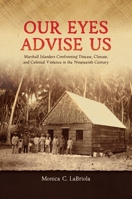 Our Eyes Advise Us: Marshall Islanders Confronting Disease, Climate, and Colonial Violence in the Nineteenth Century B0GS46XDTC Book Cover