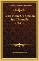Tu Es Pierre Ou Sermon Sur L'Evangile (1653) 1104927632 Book Cover
