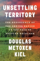 Unsettling Territory: The Resurgence of the Oneida Nation in the Face of Settler Backlash (The Henry Roe Cloud Series on American Indians and Modernity) 030026982X Book Cover