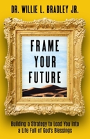 Frame Your Future: Building a Strategy to Lead You into a Life Full of God's Blessings 1945793996 Book Cover