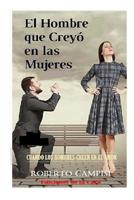 El Hombre que Crey� en las Mujeres: Cuando los hombres creen en el amor 1073111598 Book Cover