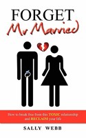 Forget Mr Married: How to Break Free from This Toxic Relationship and Reclaim Your Life 1432760009 Book Cover