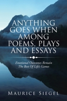 ANYTHING GOES WHEN AMONG POEMS, PLAYS AND ESSAYS: Emotional Outcomes Remain The Best Of Life?s Games 1796037907 Book Cover