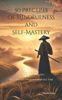 50 Precepts of Mindfulness and Self-Mastery: The Life Code of Miyamoto Musashi – The Greatest Swordsman of All Time B0DTKDP829 Book Cover