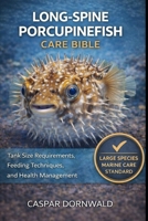 LONG-SPINE PORCUPINEFISH CARE BIBLE: Tank Size Requirements, Feeding Techniques, and Health Management B0GKRTD2PG Book Cover