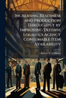 Increasing Readiness and Production Throughput by Improving Defense Logistics Agency Consumable Item Availability 1286861217 Book Cover