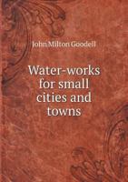 Water-Works for Small Cities and Towns 1358073414 Book Cover