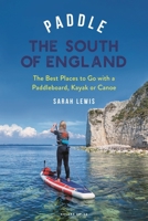 Paddle the South of England : The Best Places to Go with a Paddleboard, Kayak or Canoe 139942646X Book Cover